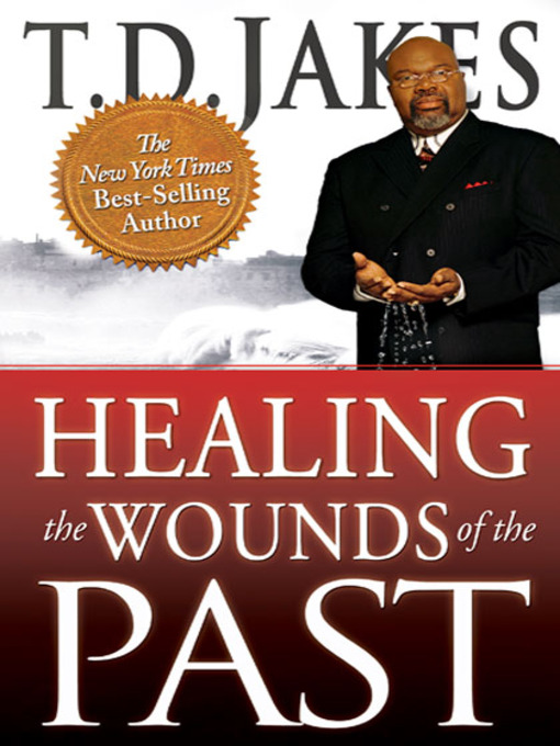 Title details for Healing the Wounds of the Past by T. D. Jakes - Available